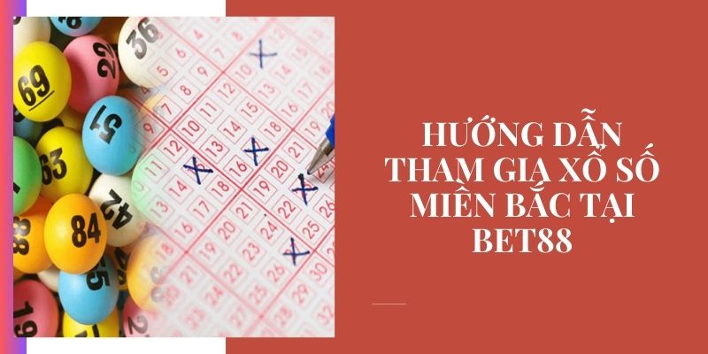 Hướng dẫn tham gia xổ số miền Bắc tại Bet88