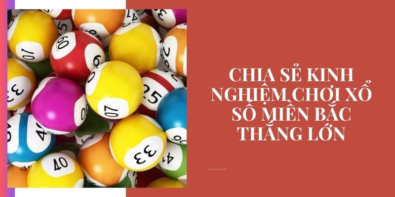 Kinh nghiệm chơi xổ số miền Bắc giúp bạn "đánh đâu trúng đó"