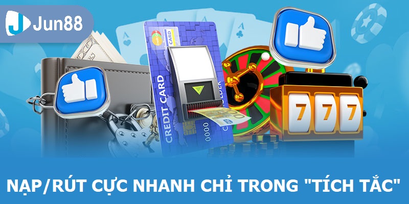 Nạp/rút cực nhanh chỉ trong “tích tắc”