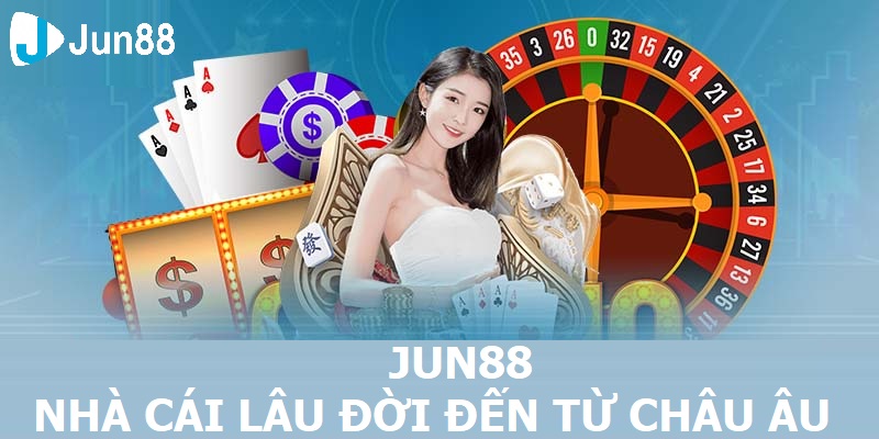 JUN88 - Nhà cái lâu đời đến từ châu Âu