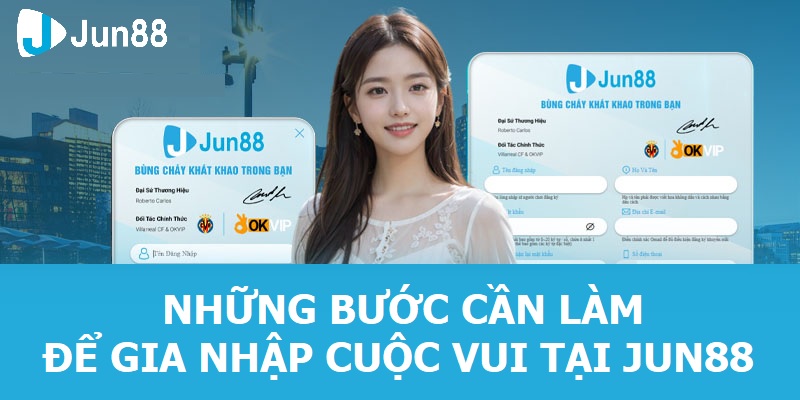 Những bước cần làm để gia nhập cuộc vui tại JUN88